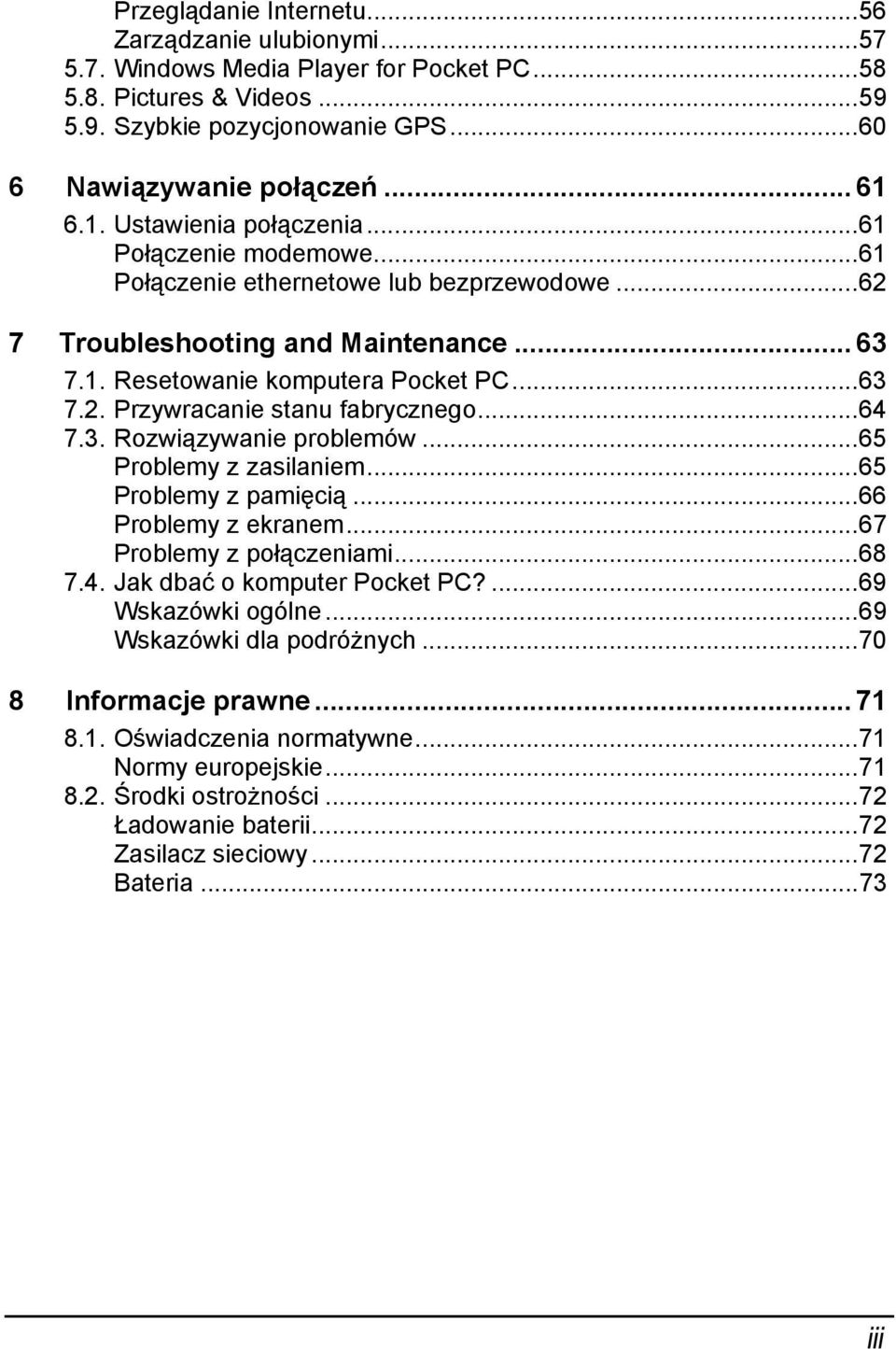 ..64 7.3. Rozwiązywanie problemów...65 Problemy z zasilaniem...65 Problemy z pamięcią...66 Problemy z ekranem...67 Problemy z połączeniami...68 7.4. Jak dbać o komputer Pocket PC?...69 Wskazówki ogólne.