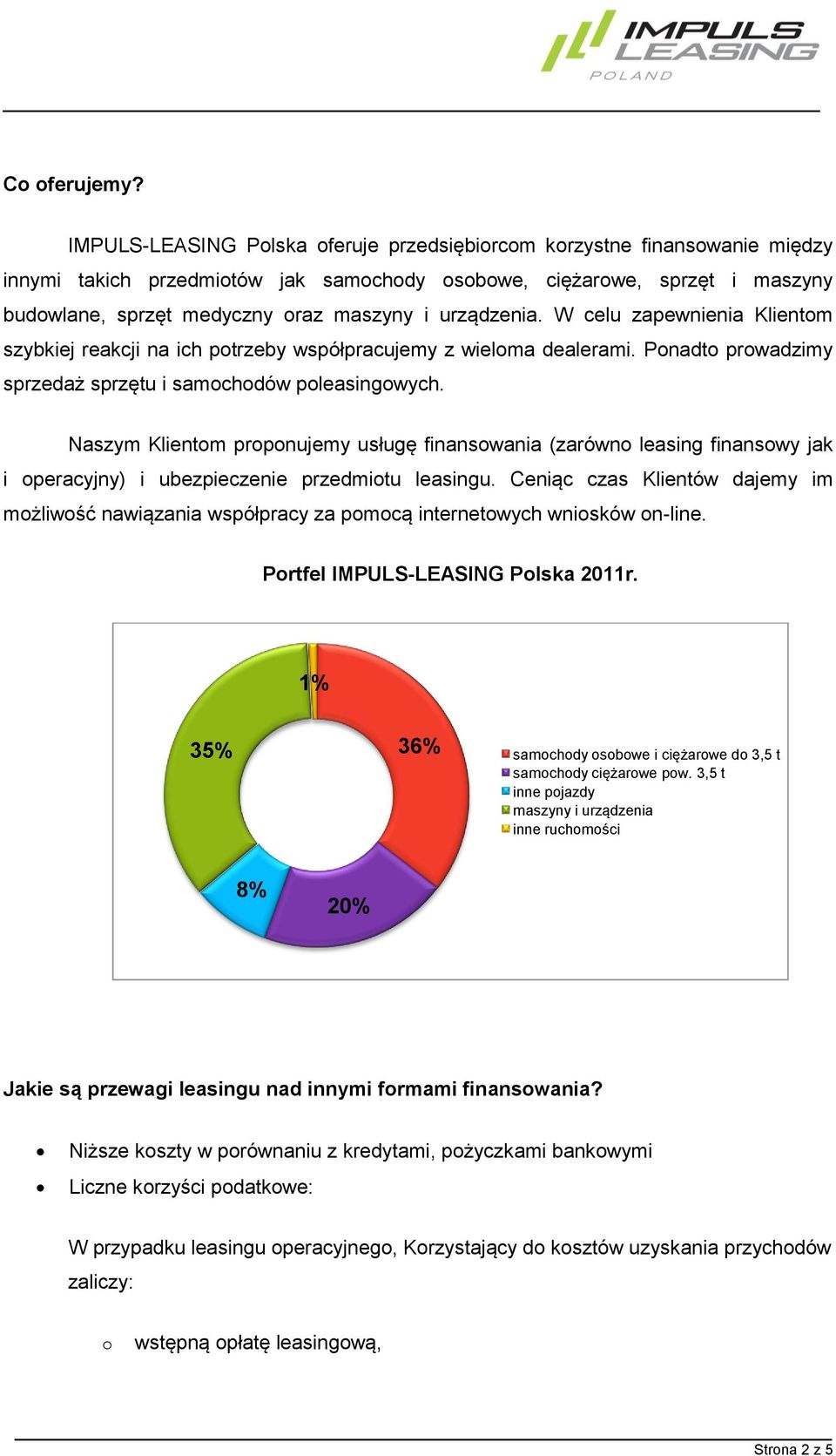 W celu zapewnienia Klientm szybkiej reakcji na ich ptrzeby współpracujemy z wielma dealerami. Pnadt prwadzimy sprzedaż sprzętu i samchdów pleasingwych.