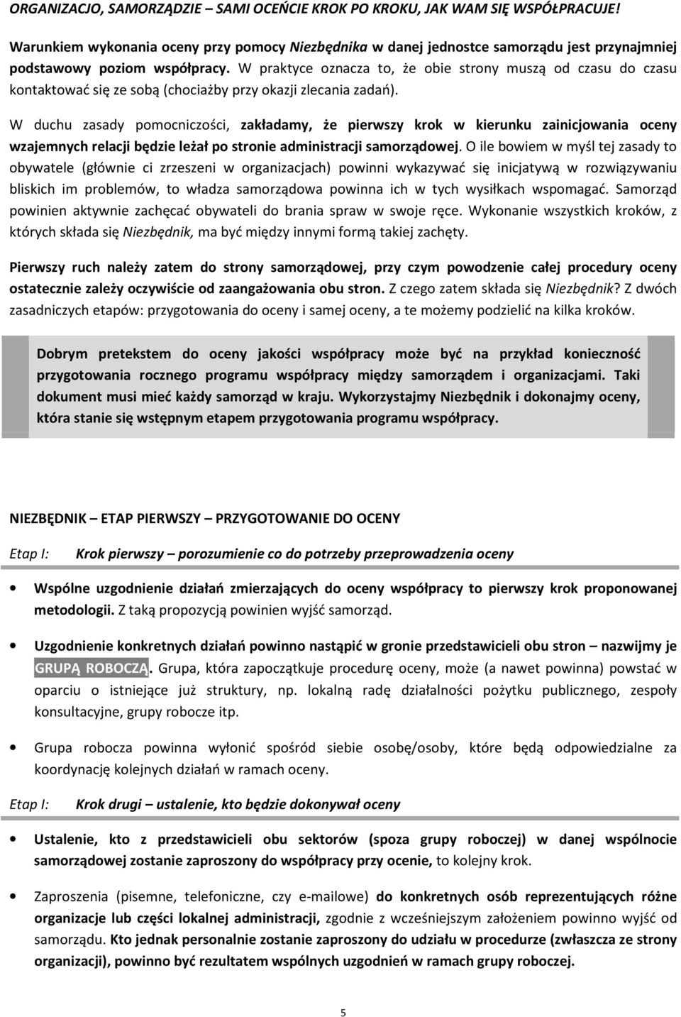 W duchu zasady pmcniczści, zakładamy, że pierwszy krk w kierunku zainicjwania ceny wzajemnych relacji będzie leżał p strnie administracji samrządwej.