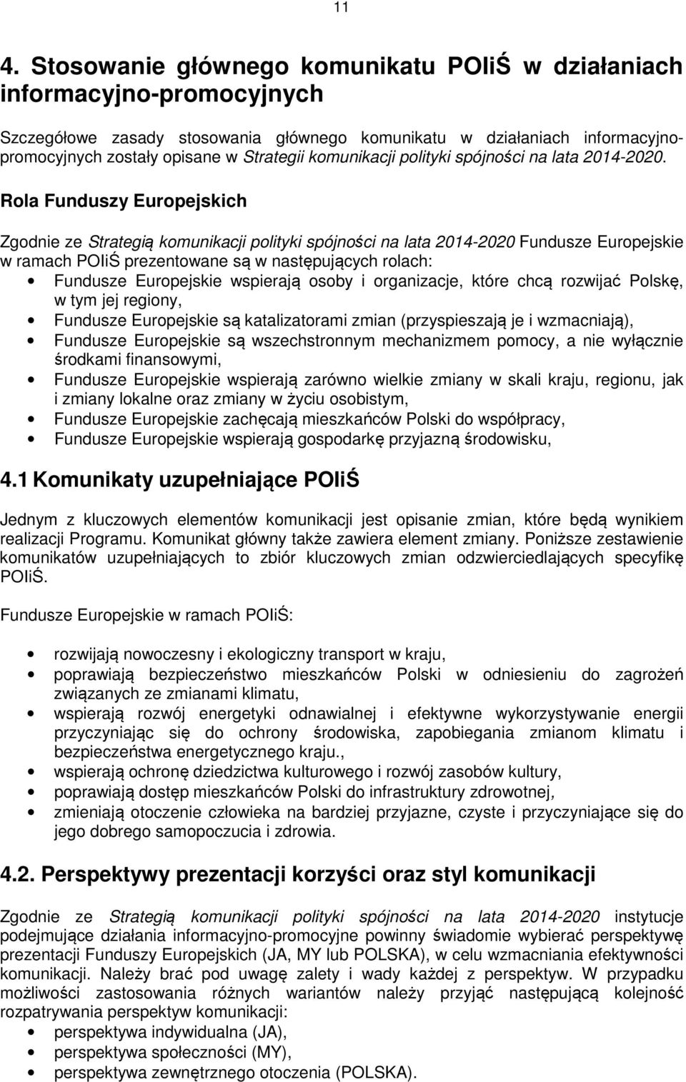 Rla Funduszy Eurpejskich Zgdnie ze Strategią kmunikacji plityki spójnści na lata 2014-2020 Fundusze Eurpejskie w ramach POIiŚ prezentwane są w następujących rlach: Fundusze Eurpejskie wspierają sby i