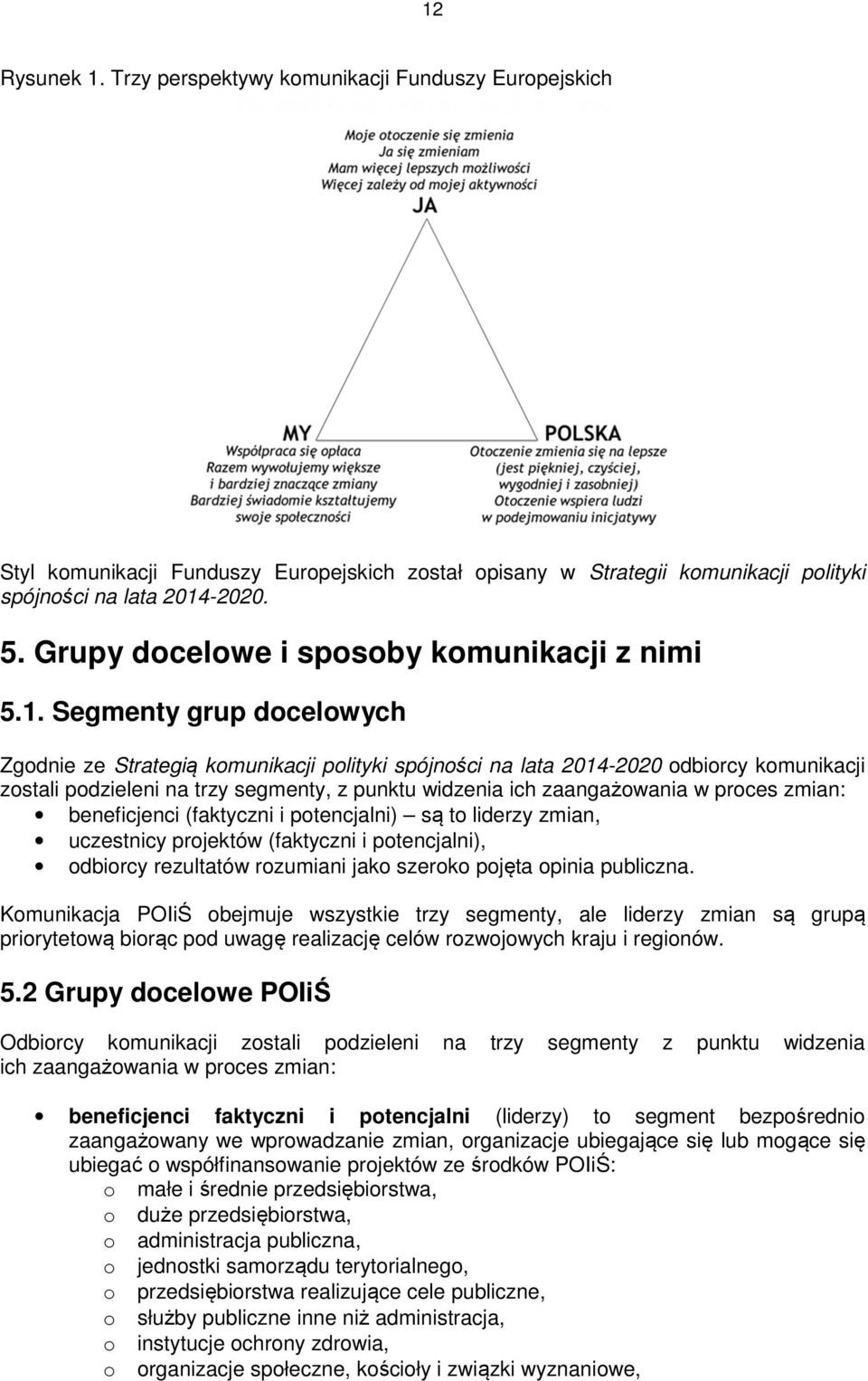 Segmenty grup dcelwych Zgdnie ze Strategią kmunikacji plityki spójnści na lata 2014-2020 dbircy kmunikacji zstali pdzieleni na trzy segmenty, z punktu widzenia ich zaangażwania w prces zmian: