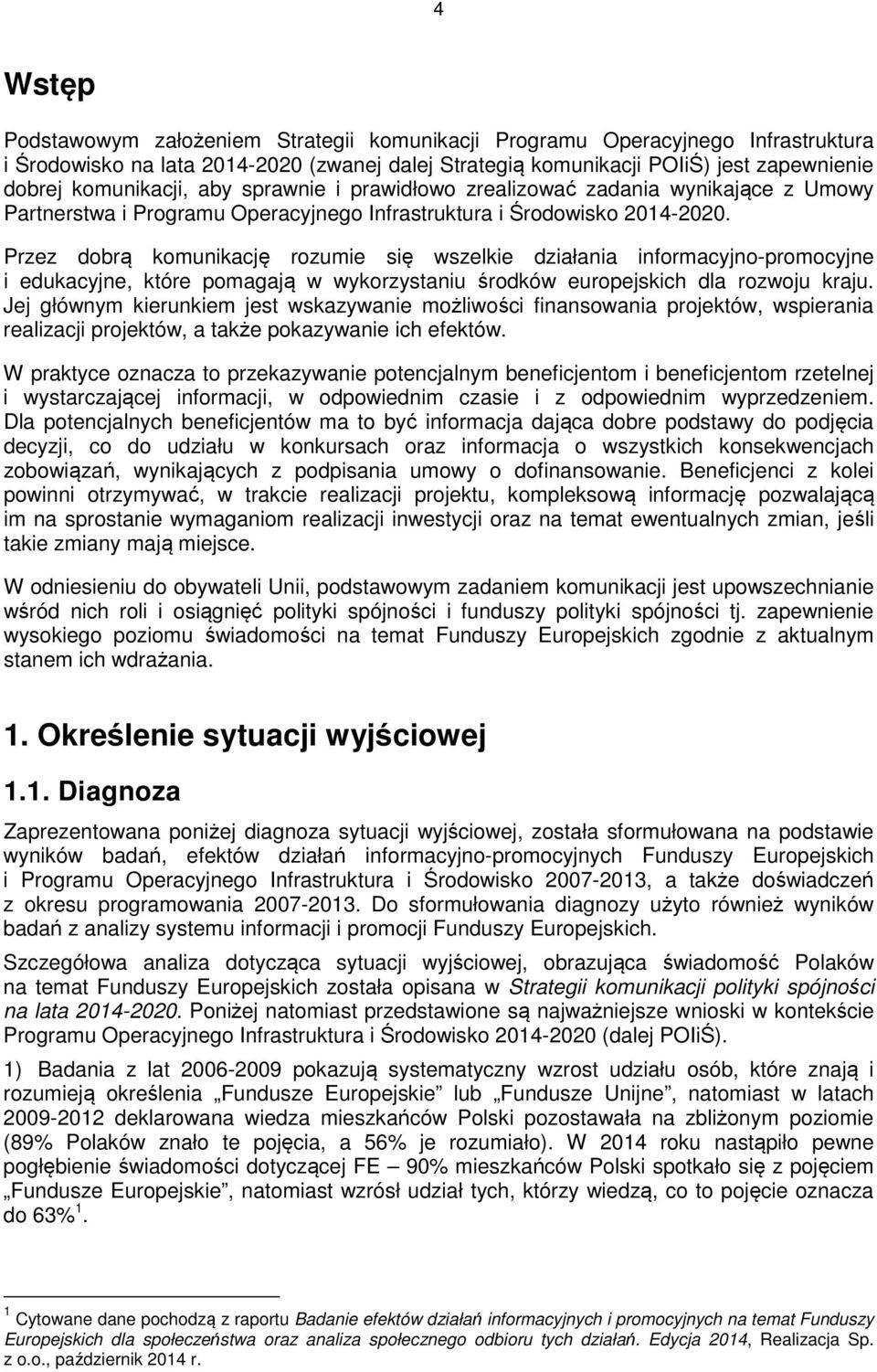 Przez dbrą kmunikację rzumie się wszelkie działania infrmacyjn-prmcyjne i edukacyjne, które pmagają w wykrzystaniu śrdków eurpejskich dla rzwju kraju.