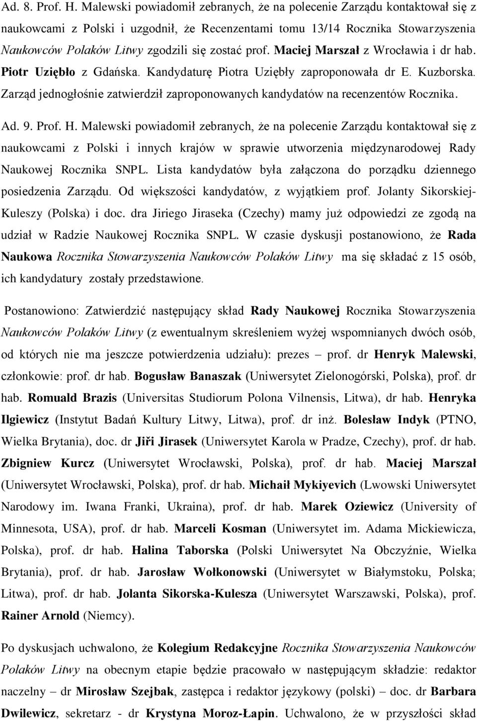 prof. Maciej Marszał z Wrocławia i dr hab. Piotr Uziębło z Gdańska. Kandydaturę Piotra Uziębły zaproponowała dr E. Kuzborska.