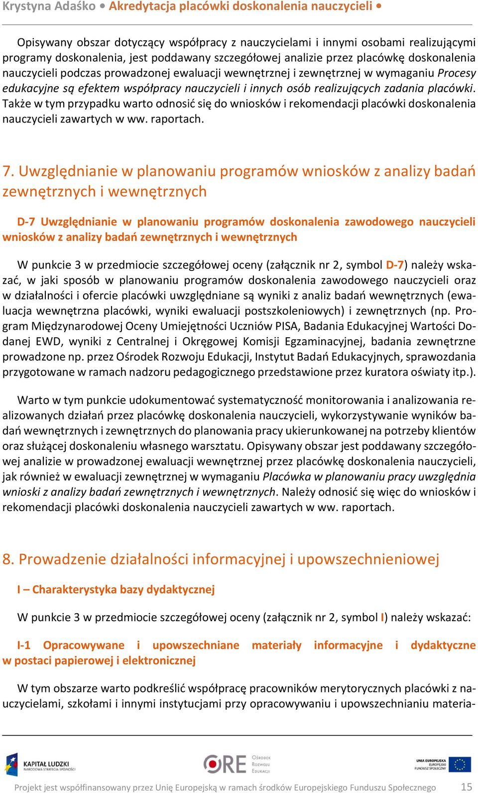 Także w tym przypadku warto odnosić się do wniosków i rekomendacji placówki doskonalenia nauczycieli zawartych w ww. raportach. 7.