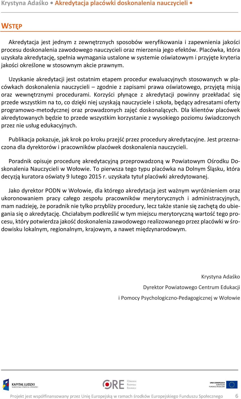 Uzyskanie akredytacji jest ostatnim etapem procedur ewaluacyjnych stosowanych w placówkach doskonalenia nauczycieli zgodnie z zapisami prawa oświatowego, przyjętą misją oraz wewnętrznymi procedurami.