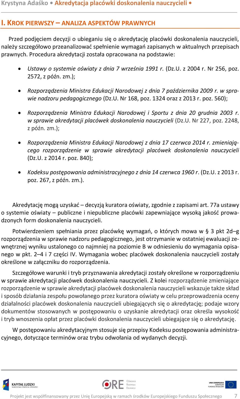 ); Rozporządzenia Ministra Edukacji Narodowej z dnia 7 października 2009 r. w sprawie nadzoru pedagogicznego (Dz.U. Nr 168, poz.