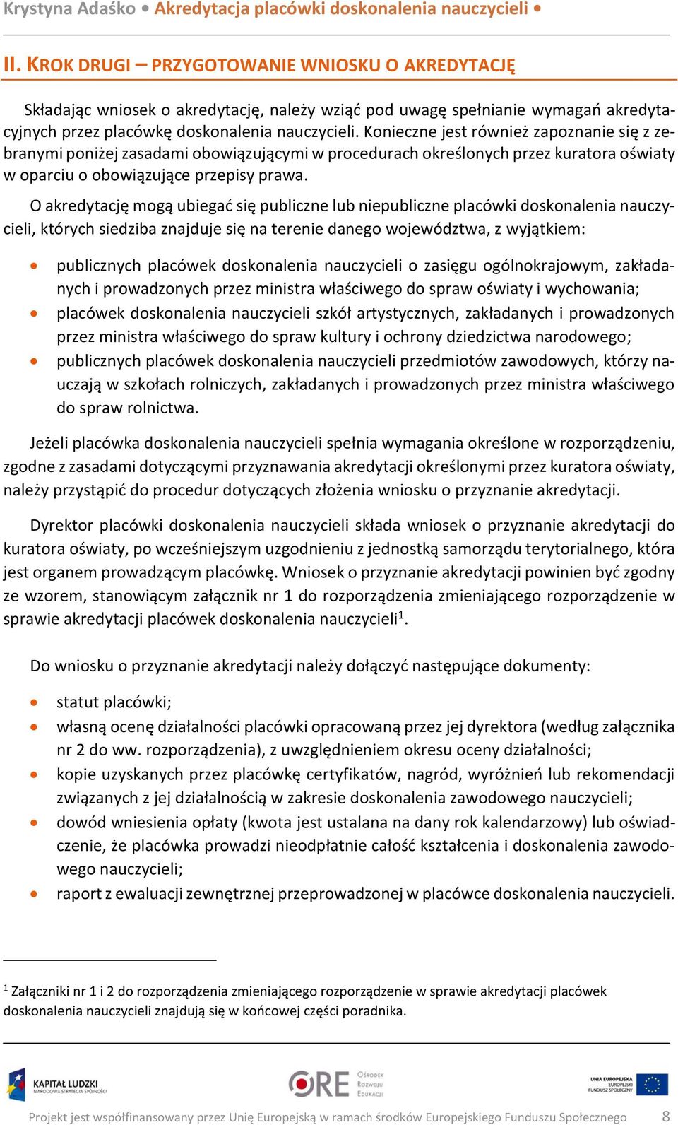 O akredytację mogą ubiegać się publiczne lub niepubliczne placówki doskonalenia nauczycieli, których siedziba znajduje się na terenie danego województwa, z wyjątkiem: publicznych placówek