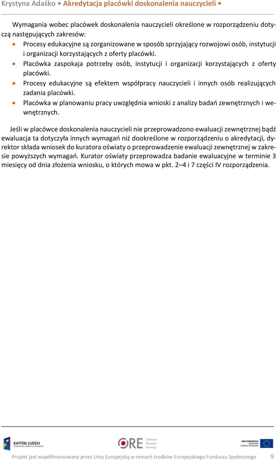 Procesy edukacyjne są efektem współpracy nauczycieli i innych osób realizujących zadania placówki. Placówka w planowaniu pracy uwzględnia wnioski z analizy badań zewnętrznych i wewnętrznych.