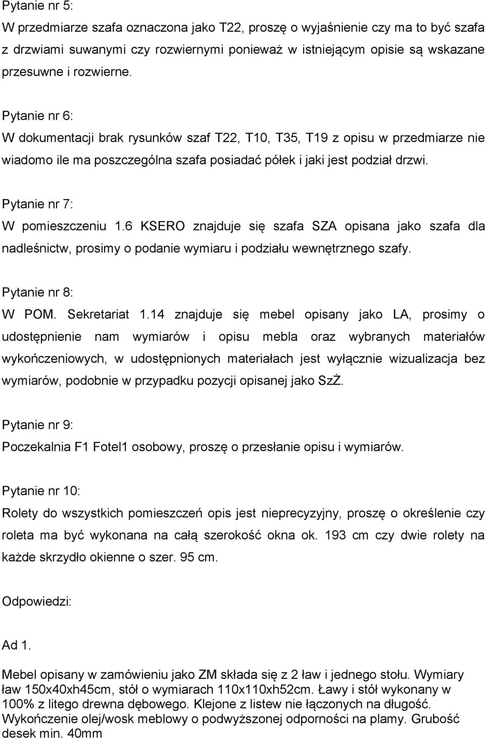 Pytanie nr 7: W pomieszczeniu 1.6 KSERO znajduje się szafa SZA opisana jako szafa dla nadleśnictw, prosimy o podanie wymiaru i podziału wewnętrznego szafy. Pytanie nr 8: W POM. Sekretariat 1.