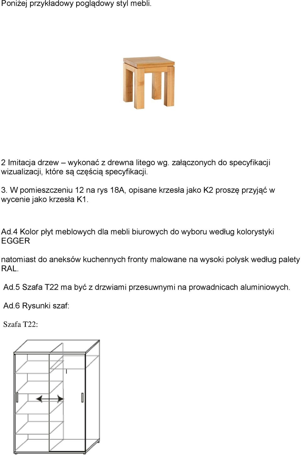 W pomieszczeniu 12 na rys 18A, opisane krzesła jako K2 proszę przyjąć w wycenie jako krzesła K1. Ad.