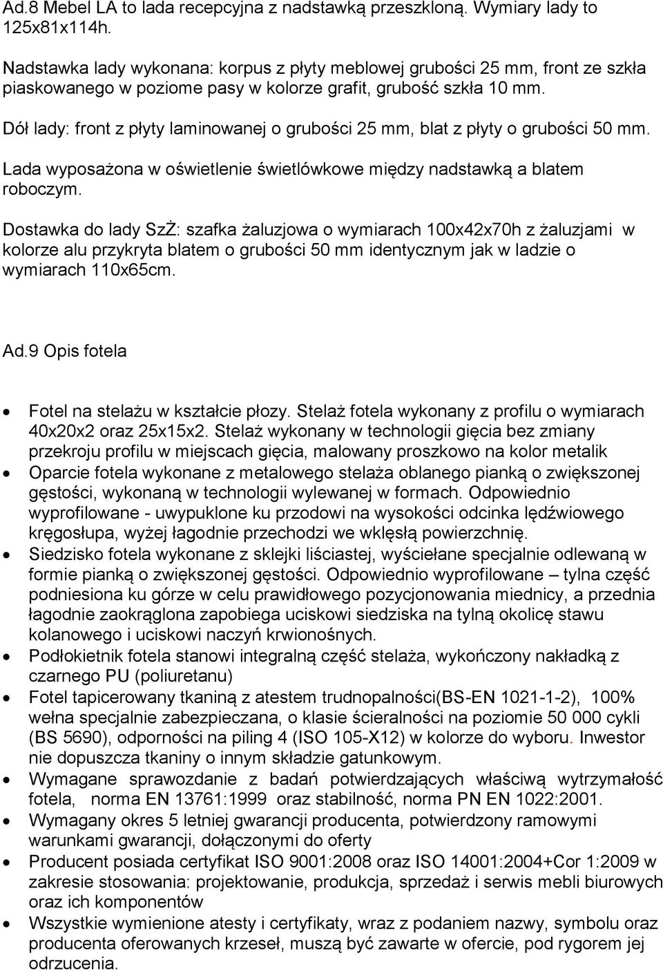 Dół lady: front z płyty laminowanej o grubości 25 mm, blat z płyty o grubości 50 mm. Lada wyposażona w oświetlenie świetlówkowe między nadstawką a blatem roboczym.