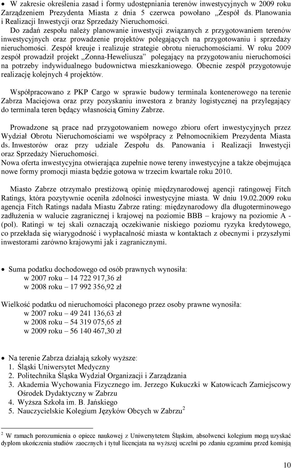 Do zadań zespołu należy planowanie inwestycji związanych z przygotowaniem terenów inwestycyjnych oraz prowadzenie projektów polegających na przygotowaniu i sprzedaży nieruchomości.