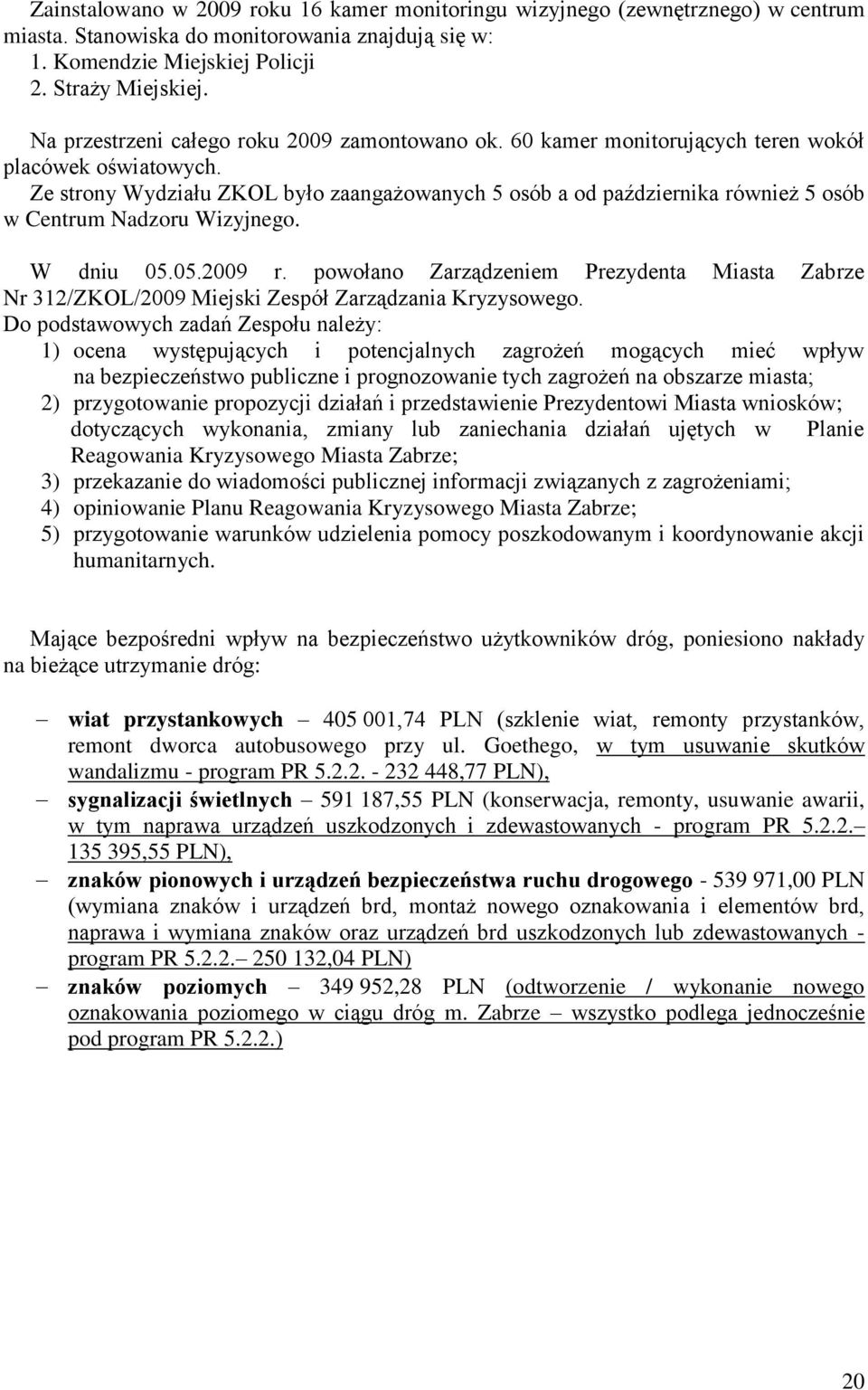 Ze strony Wydziału ZKOL było zaangażowanych 5 osób a od października również 5 osób w Centrum Nadzoru Wizyjnego. W dniu 05.05.2009 r.