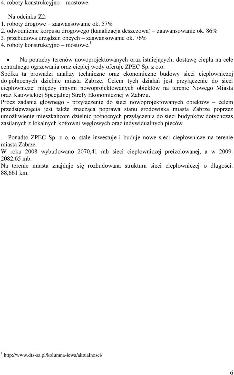 1 Na potrzeby terenów nowoprojektowanych oraz istniejących, dostawę ciepła na cele centralnego ogrzewania oraz ciepłej wody oferuje ZPEC Sp. z o.o. Spółka ta prowadzi analizy techniczne oraz ekonomiczne budowy sieci ciepłowniczej do północnych dzielnic miasta Zabrze.