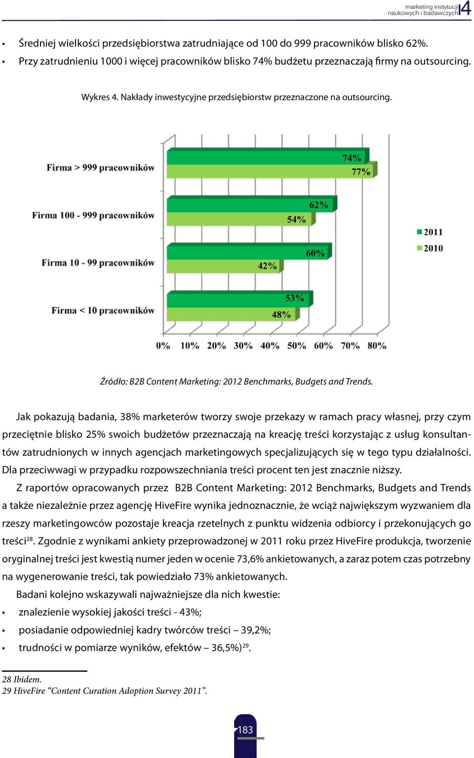 Jak pokazują badania, 38% marketerów tworzy swoje przekazy w ramach pracy własnej, przy czym przeciętnie blisko 25% swoich budżetów przeznaczają na kreację treści korzystając z usług konsultantów