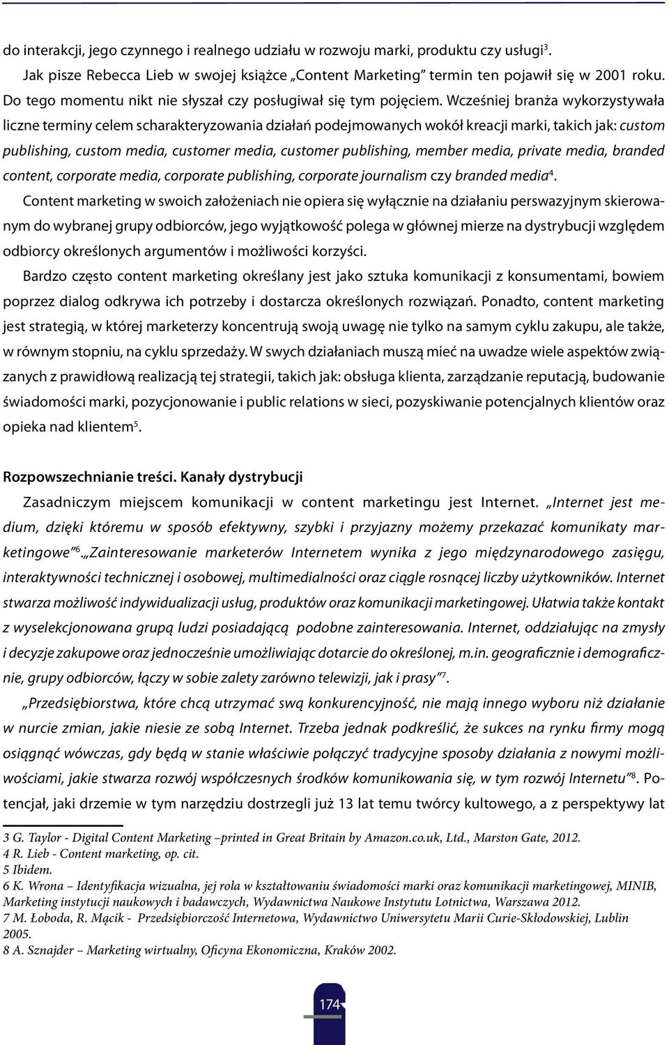 Wcześniej branża wykorzystywała liczne terminy celem scharakteryzowania działań podejmowanych wokół kreacji marki, takich jak: custom publishing, custom media, customer media, customer publishing,