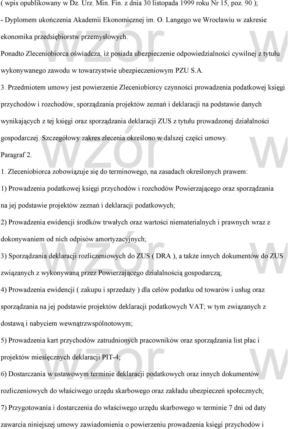 Ponadto Zleceniobiorca oświadcza, iż posiada ubezpieczenie odpowiedzialności cywilnej z tytułu wykonywanego zawodu w towarzystwie ubezpieczeniowym PZU S.A. 3.