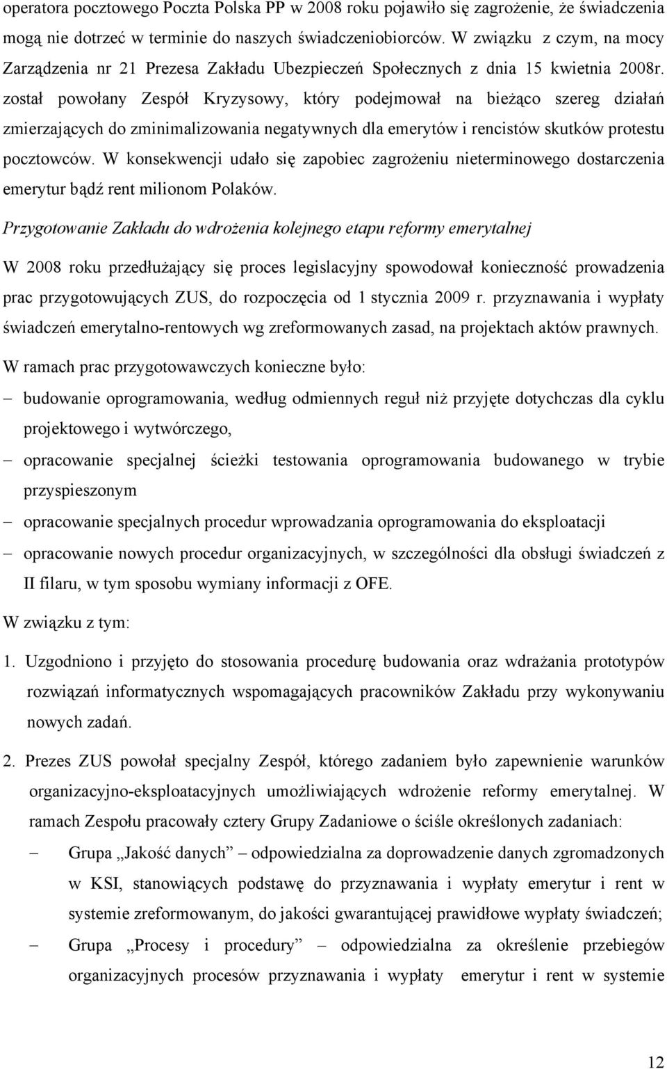 został powołany Zespół Kryzysowy, który podejmował na bieżąco szereg działań zmierzających do zminimalizowania negatywnych dla emerytów i rencistów skutków protestu pocztowców.