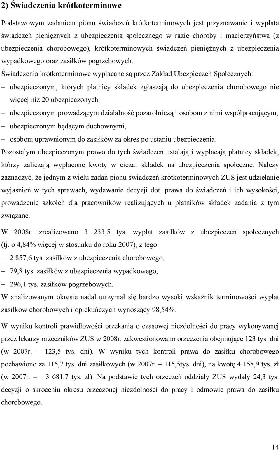 Świadczenia krótkoterminowe wypłacane są przez Zakład Ubezpieczeń Społecznych: ubezpieczonym, których płatnicy składek zgłaszają do ubezpieczenia chorobowego nie więcej niż 20 ubezpieczonych,