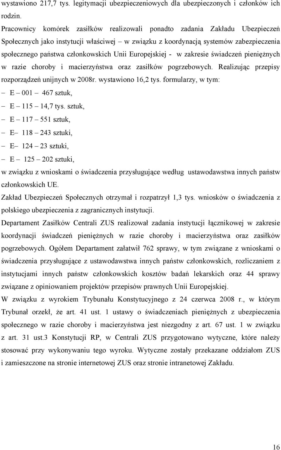 Unii Europejskiej - w zakresie świadczeń pieniężnych w razie choroby i macierzyństwa oraz zasiłków pogrzebowych. Realizując przepisy rozporządzeń unijnych w 2008r. wystawiono 16,2 tys.