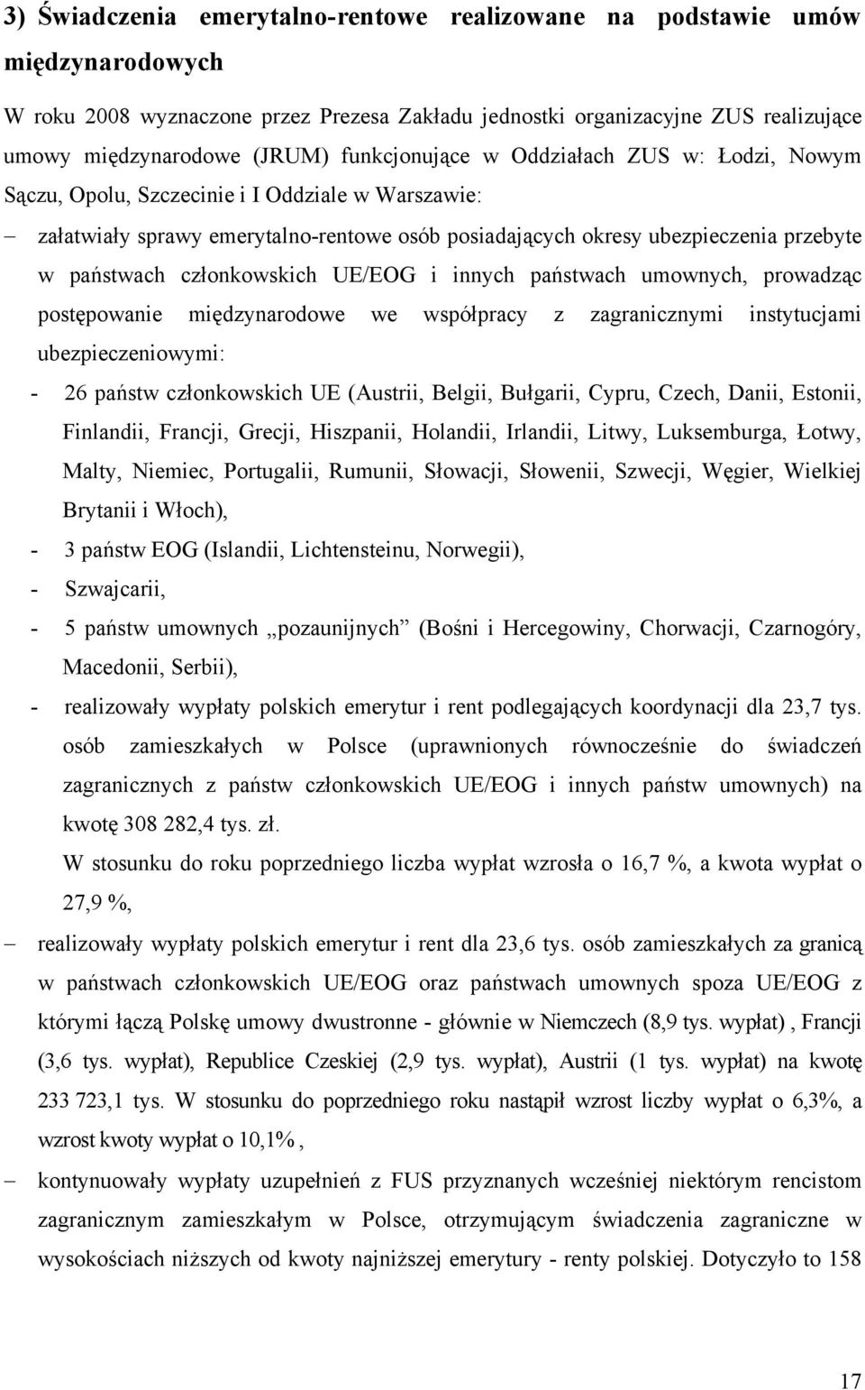 członkowskich UE/EOG i innych państwach umownych, prowadząc postępowanie międzynarodowe we współpracy z zagranicznymi instytucjami ubezpieczeniowymi: - 26 państw członkowskich UE (Austrii, Belgii,