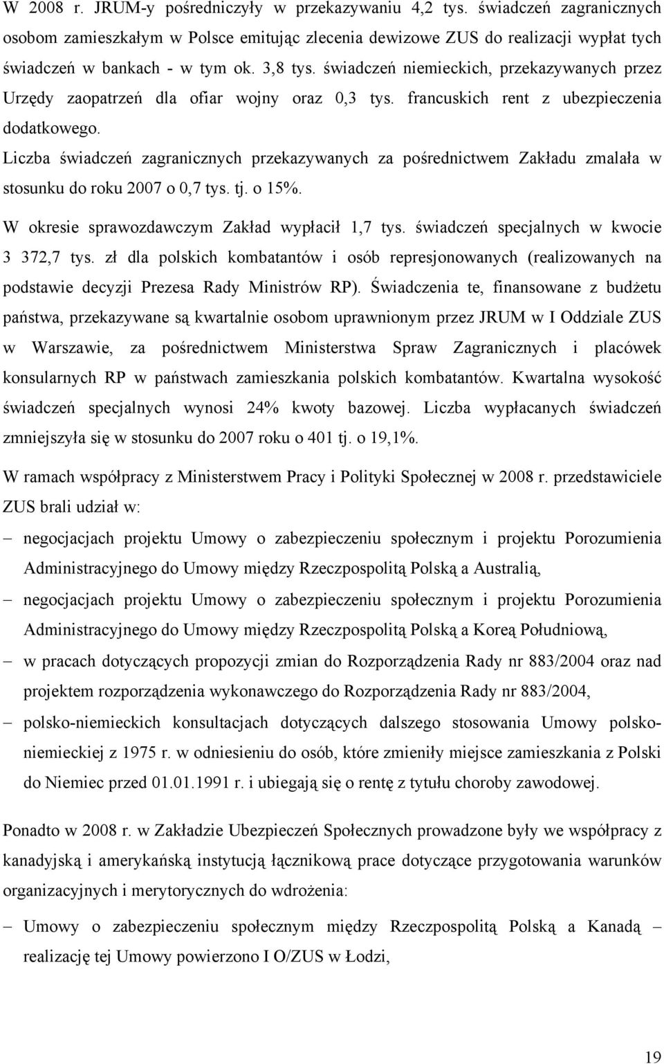 Liczba świadczeń zagranicznych przekazywanych za pośrednictwem Zakładu zmalała w stosunku do roku 2007 o 0,7 tys. tj. o 15%. W okresie sprawozdawczym Zakład wypłacił 1,7 tys.