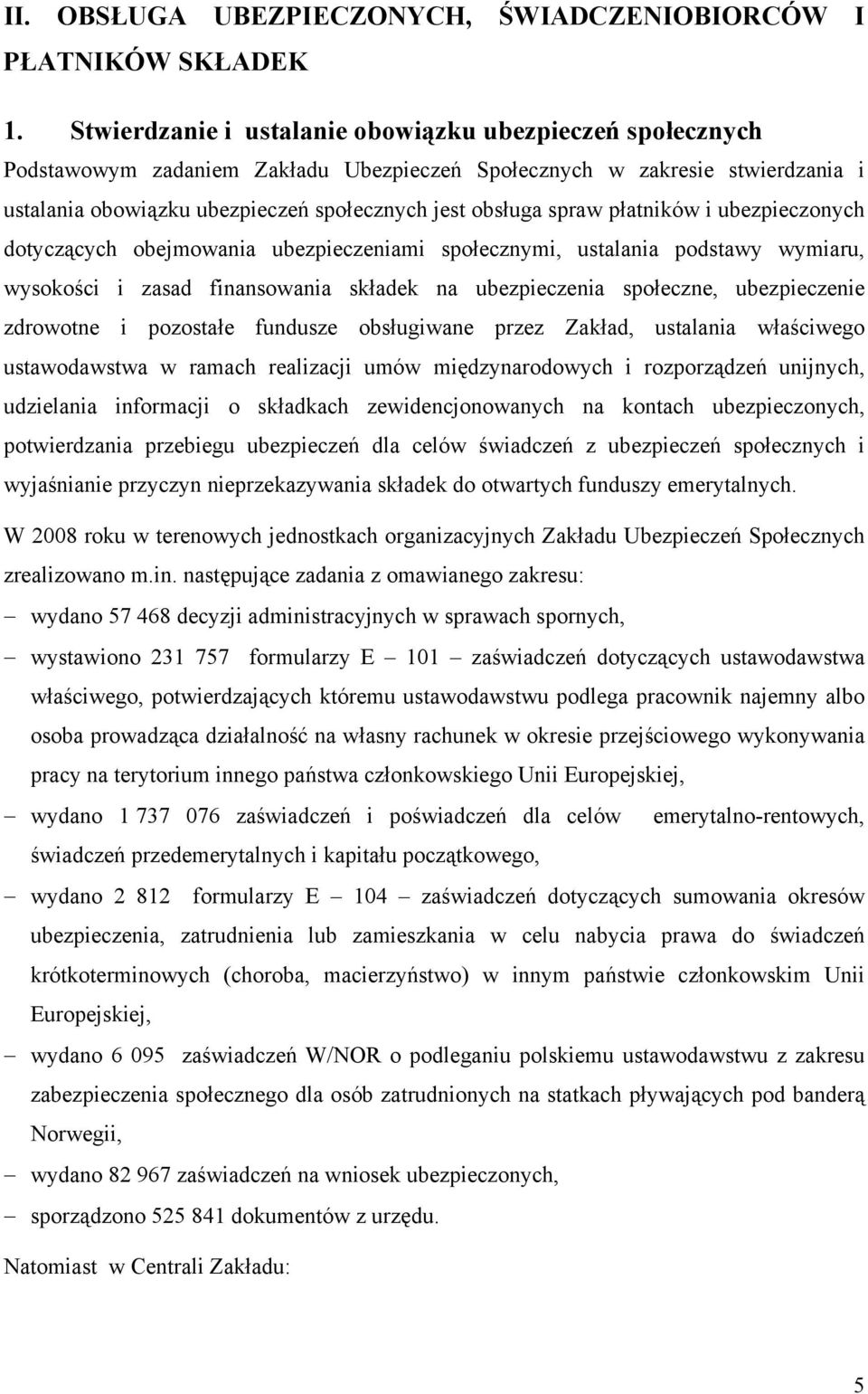 spraw płatników i ubezpieczonych dotyczących obejmowania ubezpieczeniami społecznymi, ustalania podstawy wymiaru, wysokości i zasad finansowania składek na ubezpieczenia społeczne, ubezpieczenie