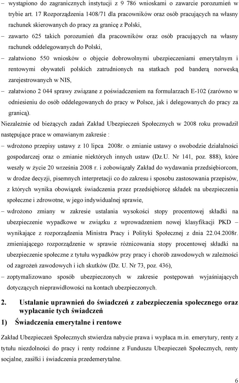 własny rachunek oddelegowanych do Polski, załatwiono 550 wniosków o objęcie dobrowolnymi ubezpieczeniami emerytalnym i rentowymi obywateli polskich zatrudnionych na statkach pod banderą norweską