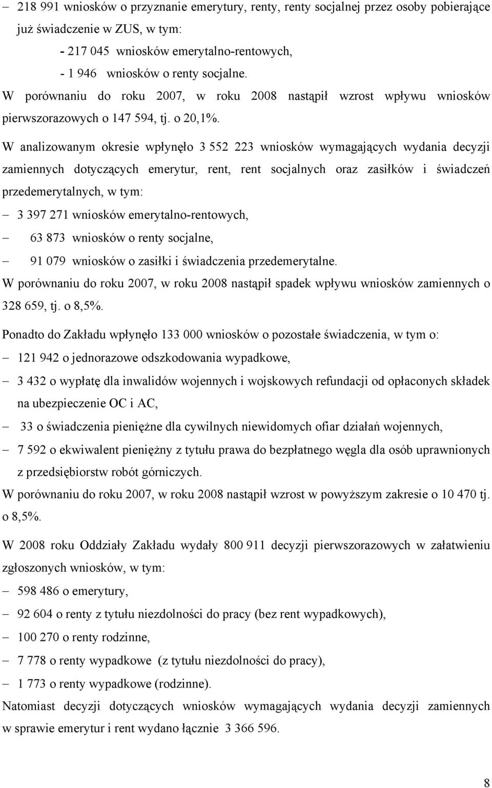 W analizowanym okresie wpłynęło 3 552 223 wniosków wymagających wydania decyzji zamiennych dotyczących emerytur, rent, rent socjalnych oraz zasiłków i świadczeń przedemerytalnych, w tym: 3 397 271