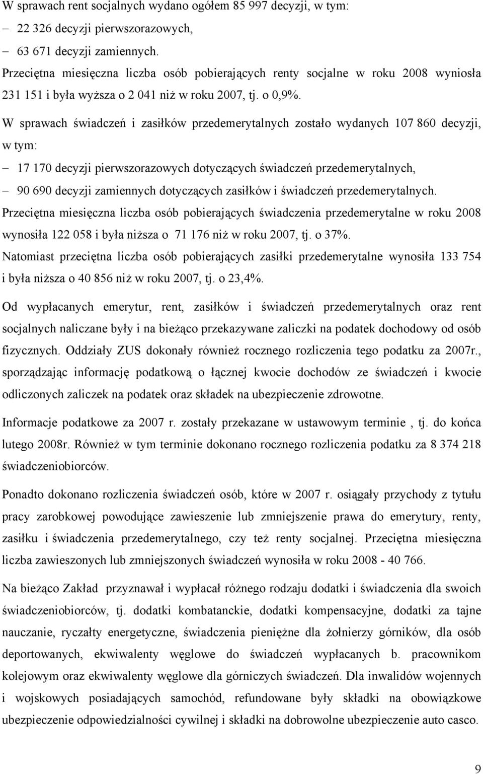 W sprawach świadczeń i zasiłków przedemerytalnych zostało wydanych 107 860 decyzji, w tym: 17 170 decyzji pierwszorazowych dotyczących świadczeń przedemerytalnych, 90 690 decyzji zamiennych