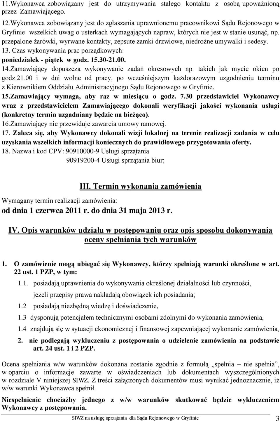 przepalone żarówki, wyrwane kontakty, zepsute zamki drzwiowe, niedrożne umywalki i sedesy. 13. Czas wykonywania prac porządkowych: poniedziałek - piątek w godz. 15.30-21.00. 14.