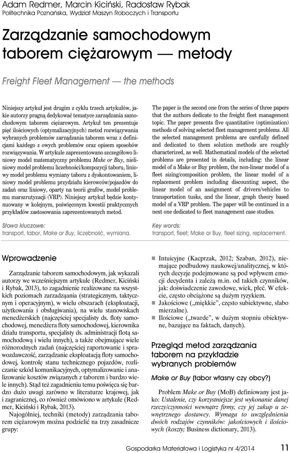 Artykuł ten prezentuje pięć ilościowych (optymalizacyjnych) metod rozwiązywania wybranych problemów zarządzania taborem wraz z definicjami każdego z owych problemów oraz opisem sposobów rozwiązywania.