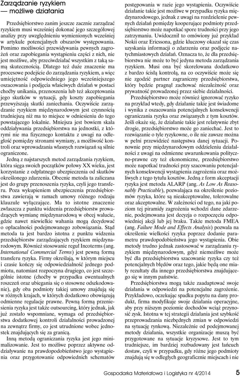 Pomimo możliwości przewidywania pewnych zagrożeń oraz zapobiegania wystąpieniu części z nich, nie jest możliwe, aby przeciwdziałać wszystkim z taką samą skutecznością.