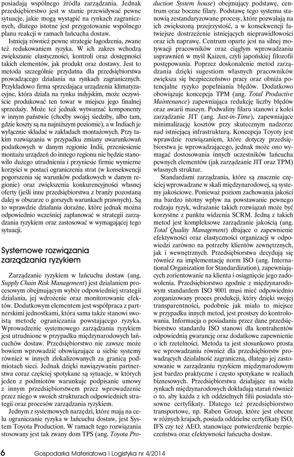 Istnieją również pewne strategie łagodzenia, zwane też redukowaniem ryzyka. W ich zakres wchodzą zwiększanie elastyczności, kontroli oraz dostępności takich elementów, jak produkt oraz dostawy.