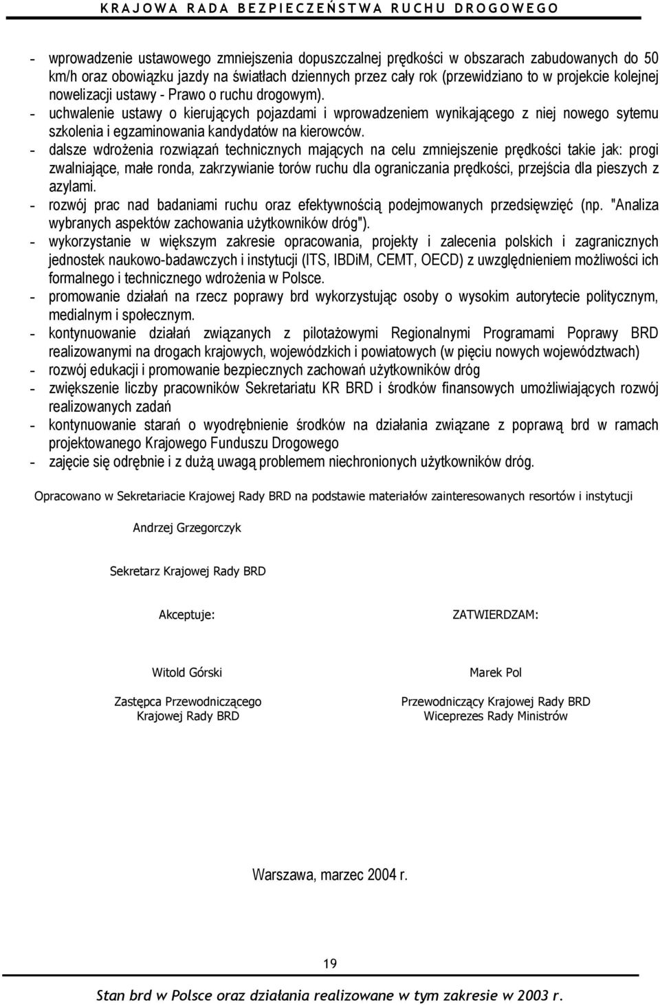 - dalsze wdrożenia rozwiązań technicznych mających na celu zmniejszenie prędkości takie jak: progi zwalniające, małe ronda, zakrzywianie torów ruchu dla ograniczania prędkości, przejścia dla pieszych