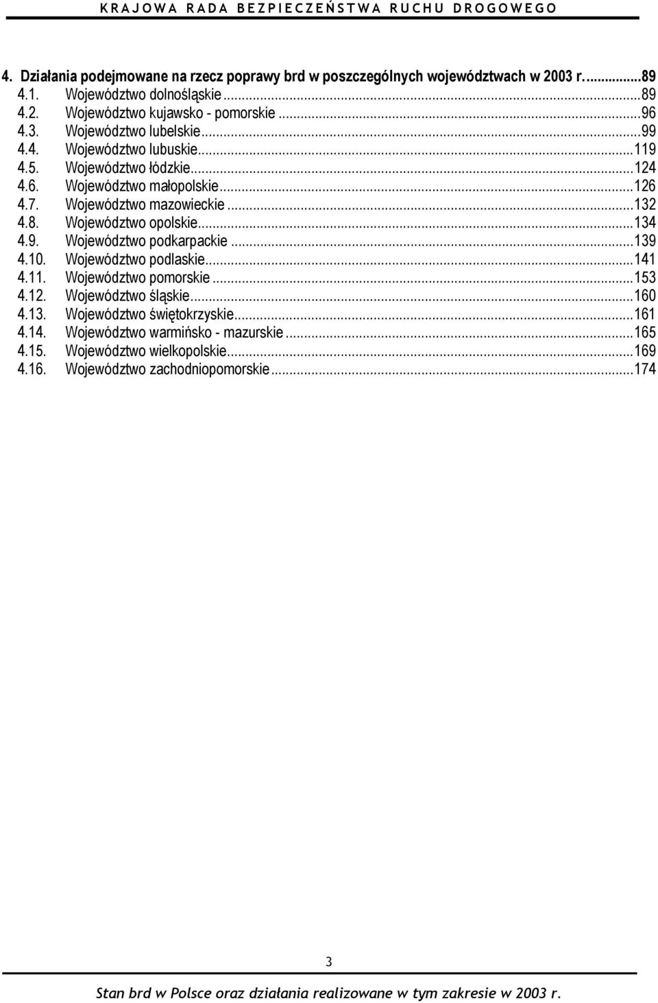 ..132 4.8. Województwo opolskie...134 4.9. Województwo podkarpackie...139 4.10. Województwo podlaskie...141 4.11. Województwo pomorskie...153 4.12. Województwo śląskie.