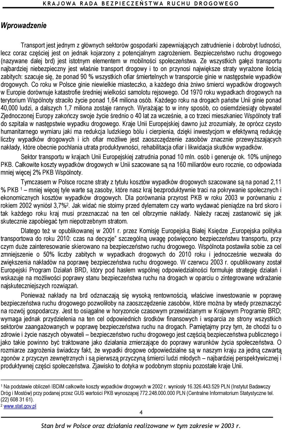 Ze wszystkich gałęzi transportu najbardziej niebezpieczny jest właśnie transport drogowy i to on przynosi największe straty wyrażone ilością zabitych: szacuje się, że ponad 90 % wszystkich ofiar