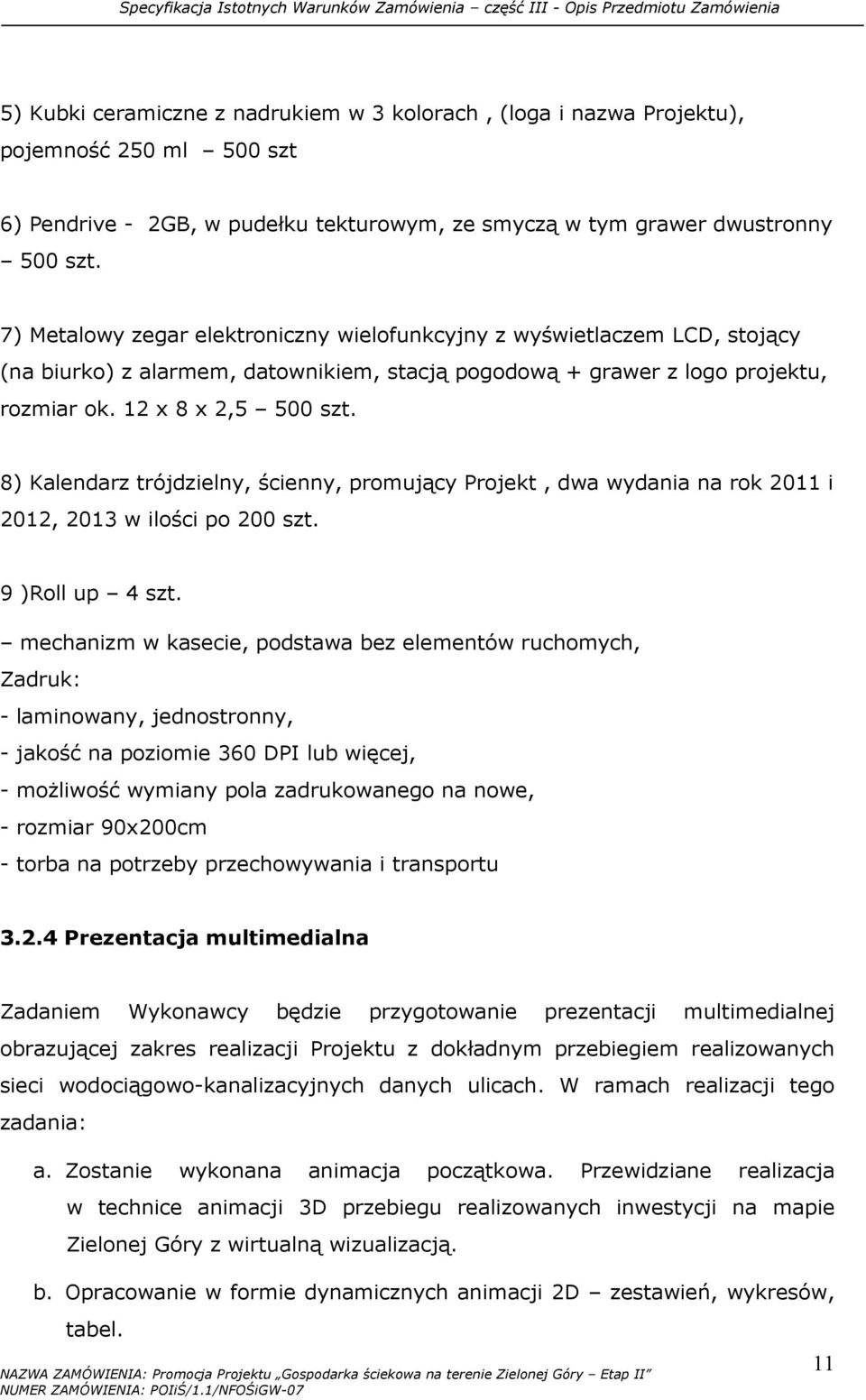 8) Kalendarz trójdzielny, ścienny, promujący Projekt, dwa wydania na rok 2011 i 2012, 2013 w ilości po 200 szt. 9 )Roll up 4 szt.