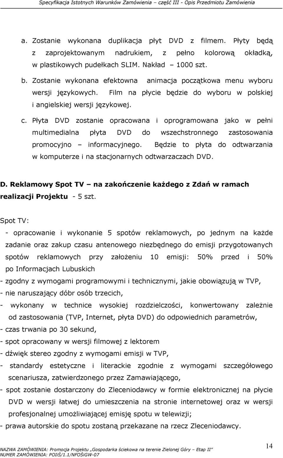 Płyta DVD zostanie opracowana i oprogramowana jako w pełni multimedialna płyta DVD do wszechstronnego zastosowania promocyjno informacyjnego.