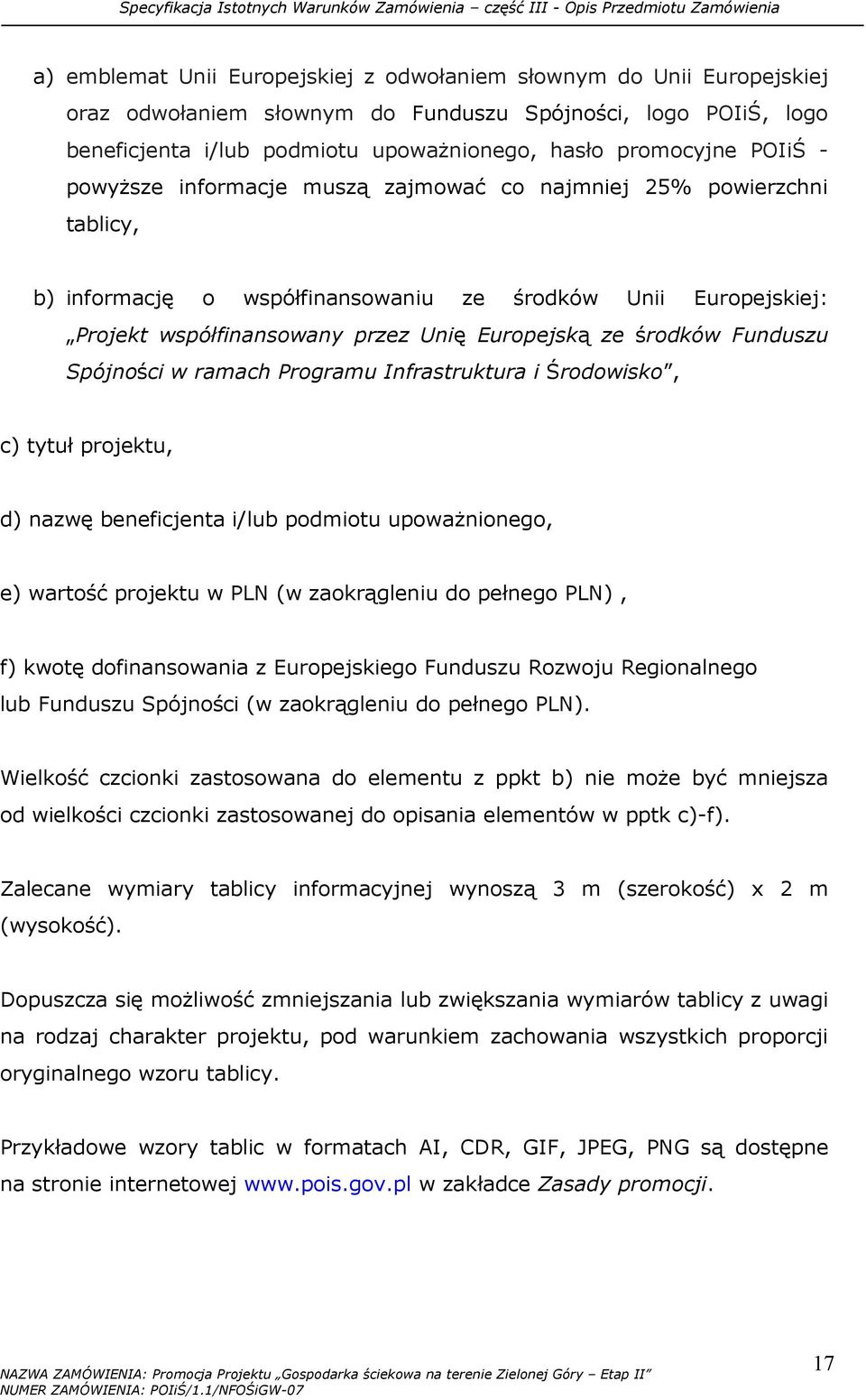 środków Funduszu Spójności w ramach Programu Infrastruktura i Środowisko, c) tytuł projektu, d) nazwę beneficjenta i/lub podmiotu upowaŝnionego, e) wartość projektu w PLN (w zaokrągleniu do pełnego