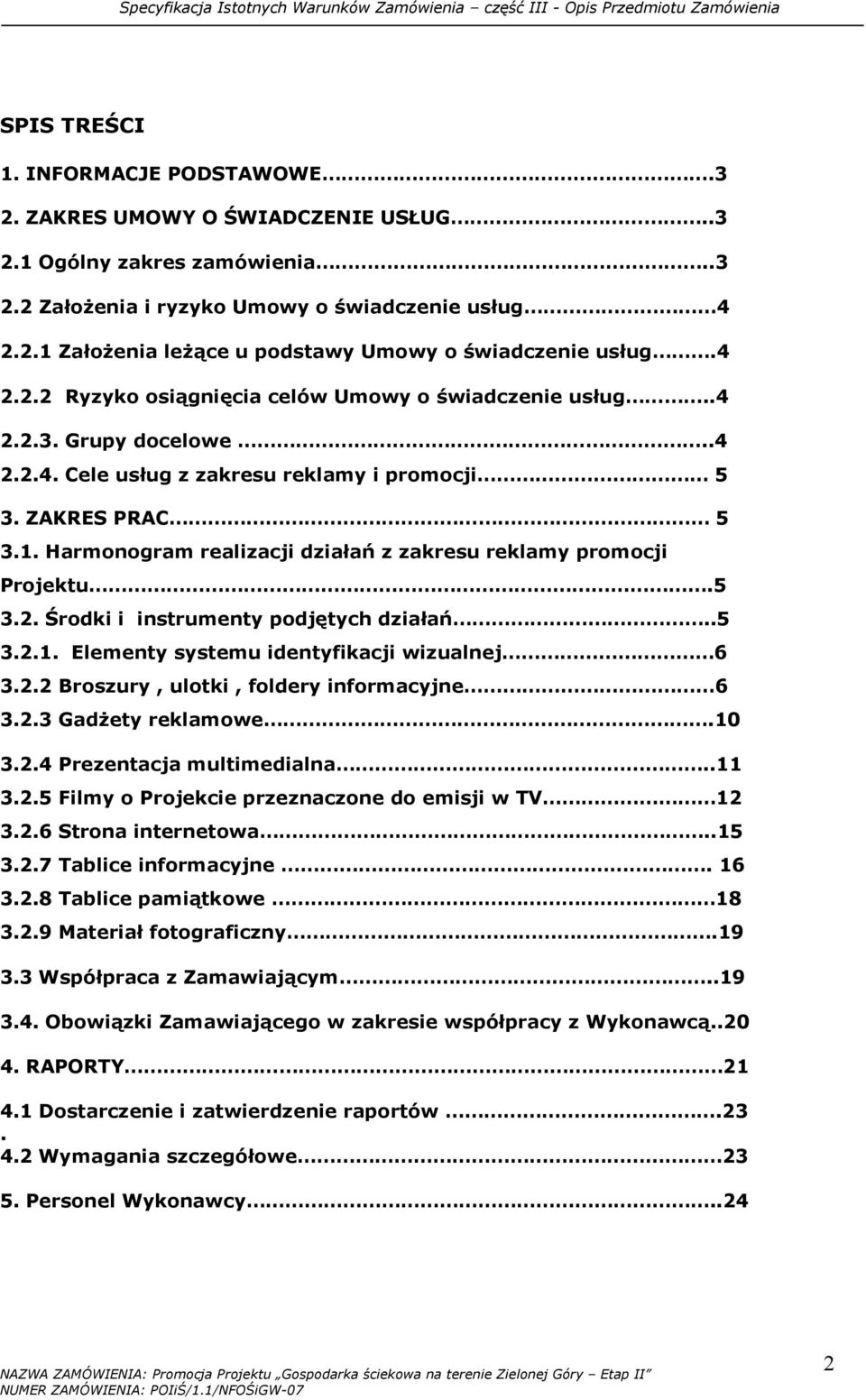 Harmonogram realizacji działań z zakresu reklamy promocji Projektu.5 3.2. Środki i instrumenty podjętych działań..5 3.2.1. Elementy systemu identyfikacji wizualnej 6 3.2.2 Broszury, ulotki, foldery informacyjne 6 3.