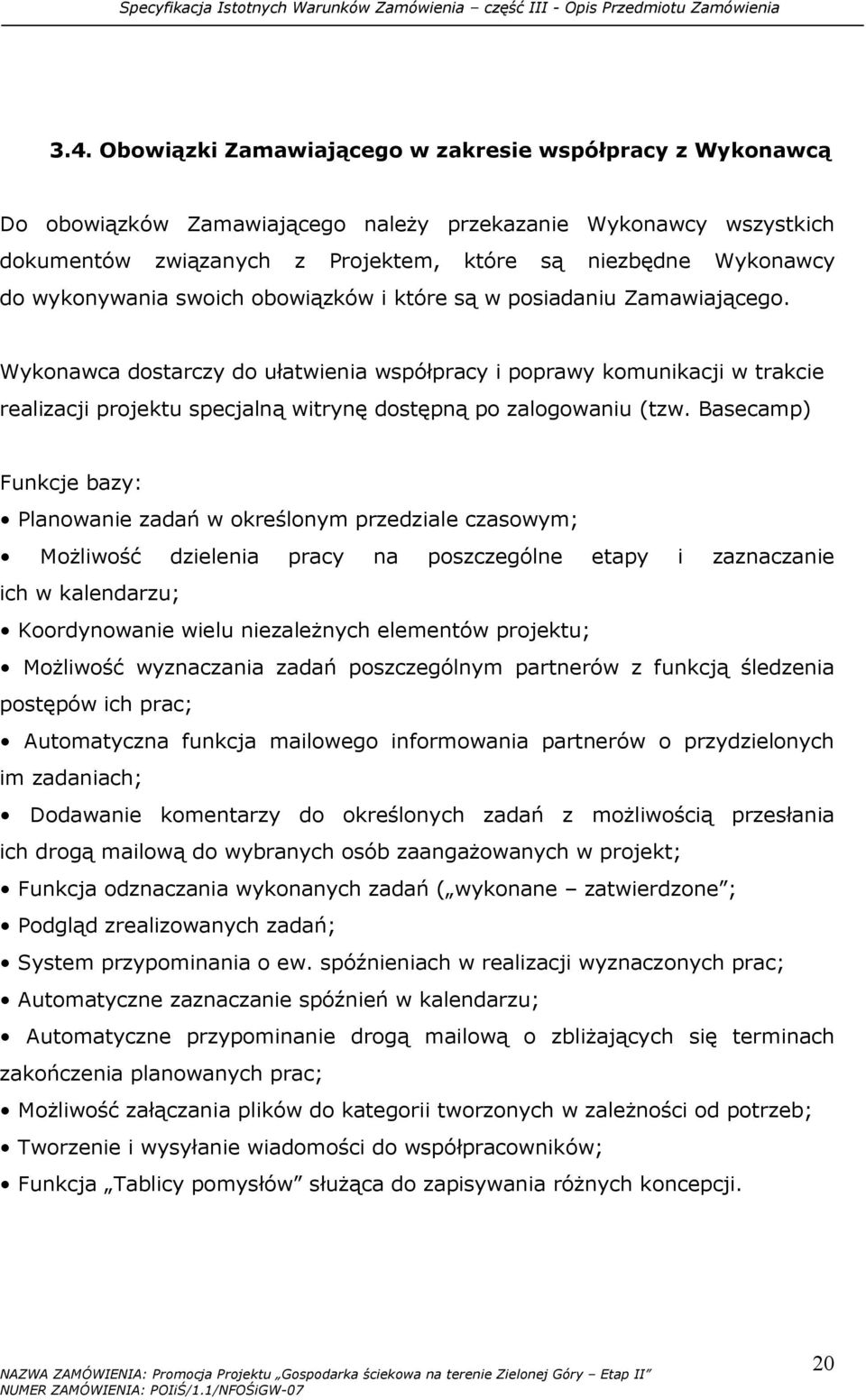 Wykonawca dostarczy do ułatwienia współpracy i poprawy komunikacji w trakcie realizacji projektu specjalną witrynę dostępną po zalogowaniu (tzw.