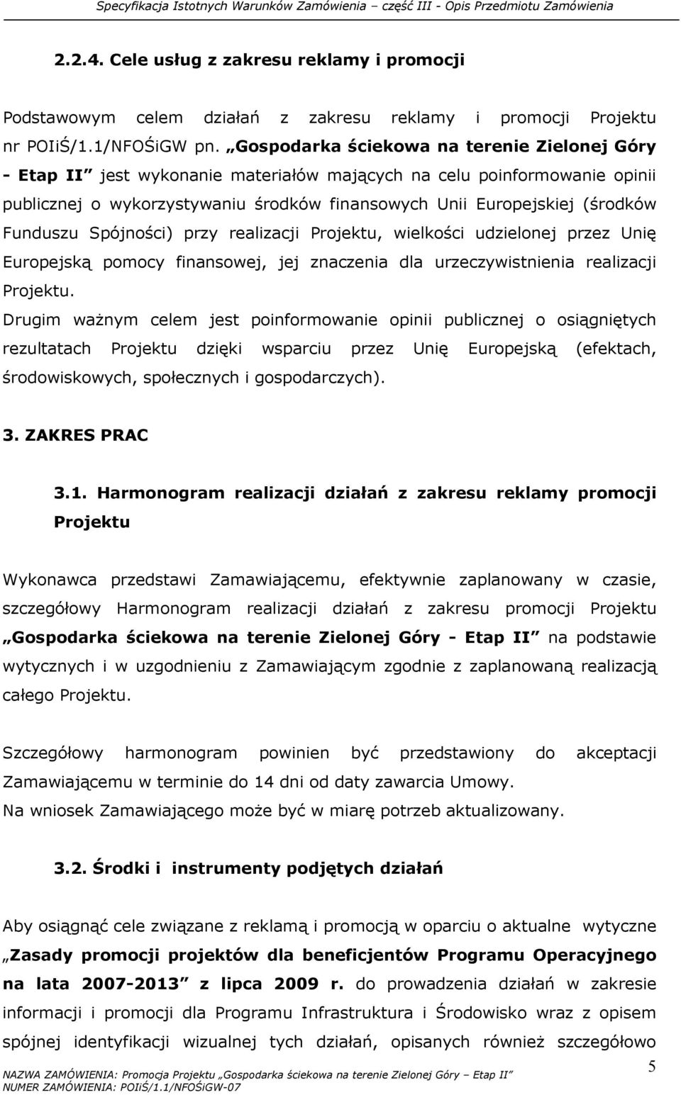 Funduszu Spójności) przy realizacji Projektu, wielkości udzielonej przez Unię Europejską pomocy finansowej, jej znaczenia dla urzeczywistnienia realizacji Projektu.