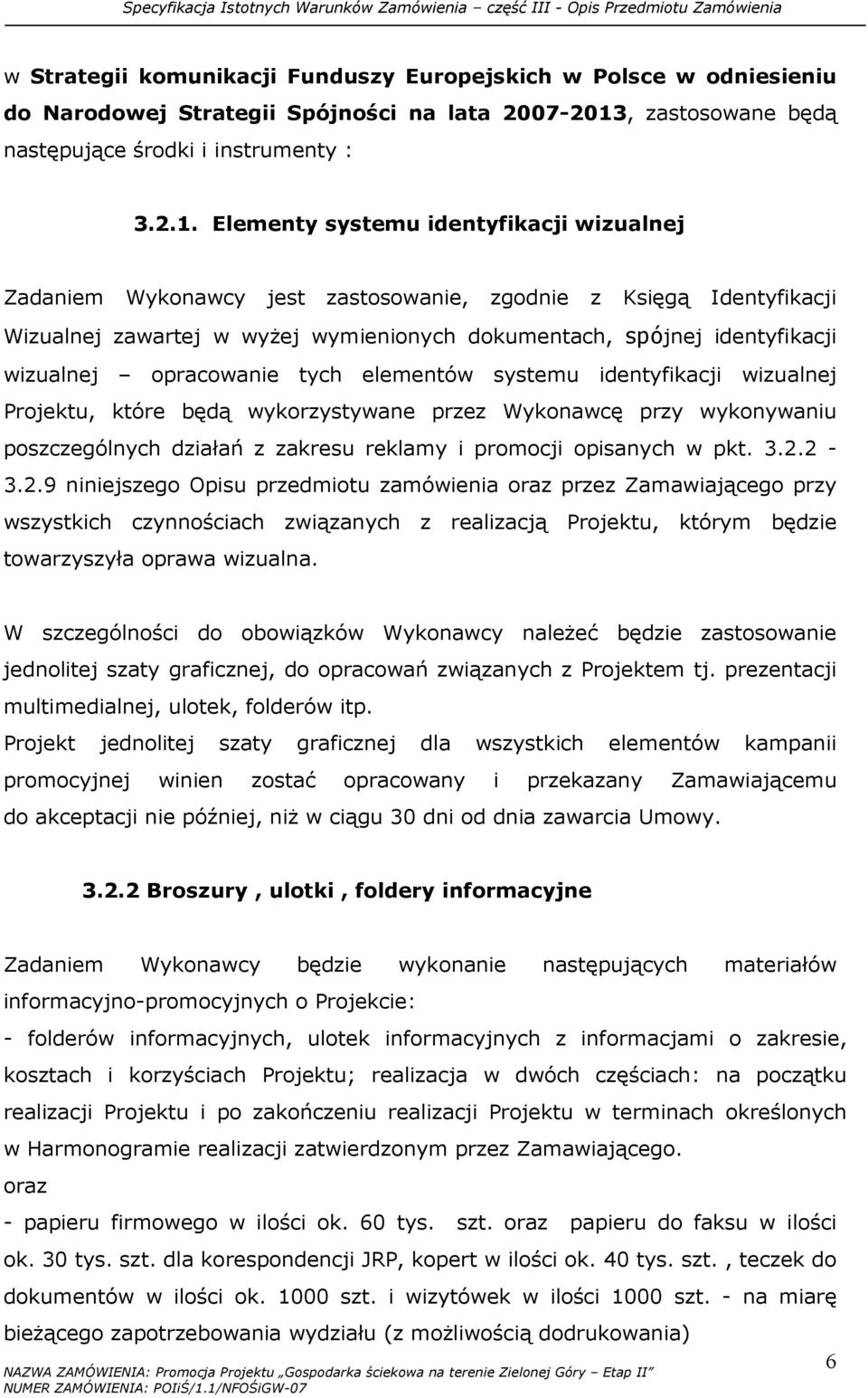 Elementy systemu identyfikacji wizualnej Zadaniem Wykonawcy jest zastosowanie, zgodnie z Księgą Identyfikacji Wizualnej zawartej w wyŝej wymienionych dokumentach, spójnej identyfikacji wizualnej