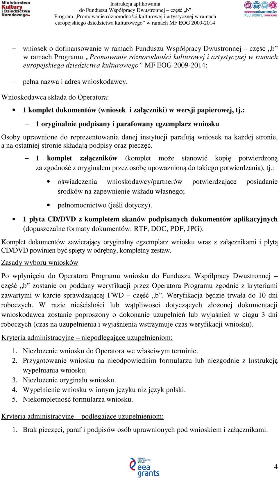 : 1 oryginalnie podpisany i parafowany egzemplarz wniosku Osoby uprawnione do reprezentowania danej instytucji parafują wniosek na każdej stronie, a na ostatniej stronie składają podpisy oraz pieczęć.