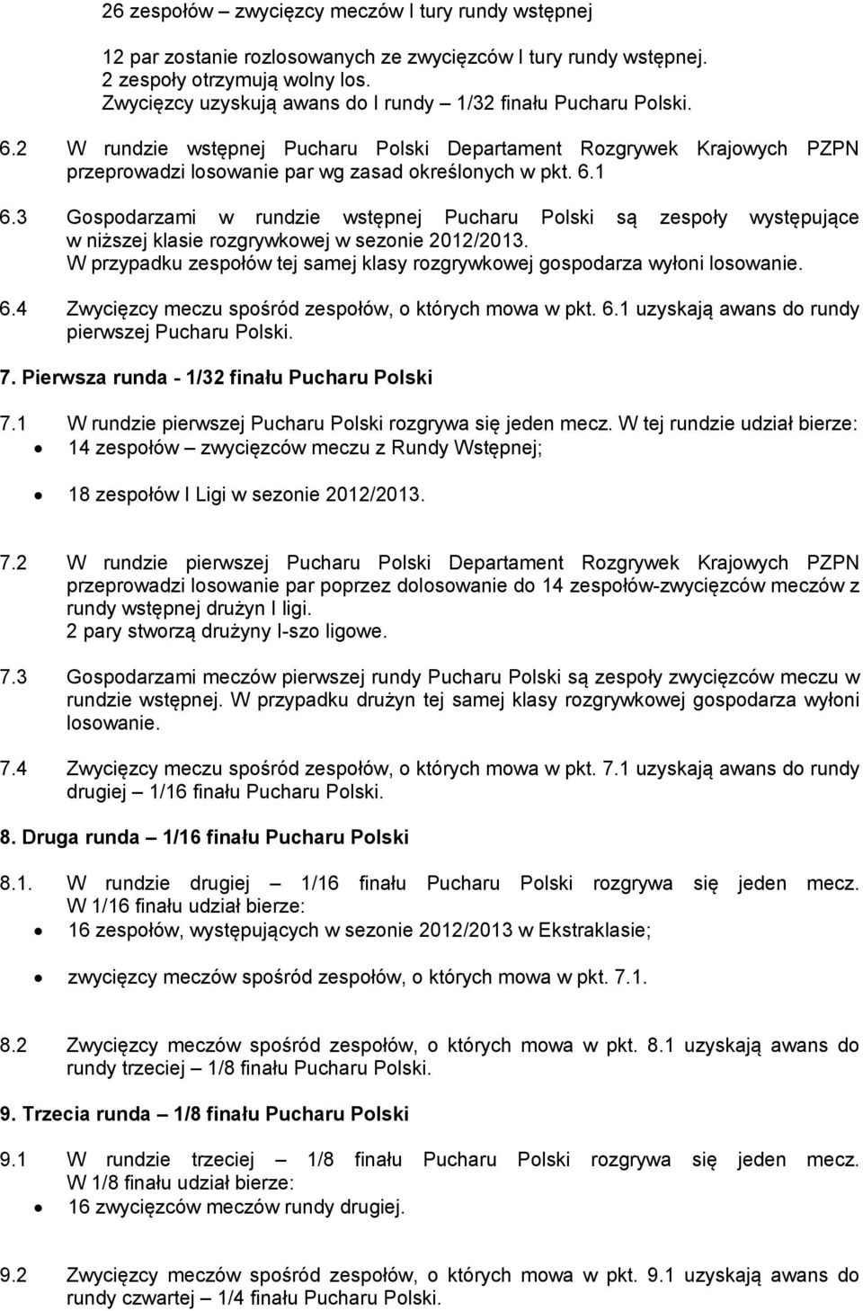 3 Gospodarzami w rundzie wstępnej Pucharu Polski są zespoły występujące w niższej klasie rozgrywkowej w sezonie 2012/2013.