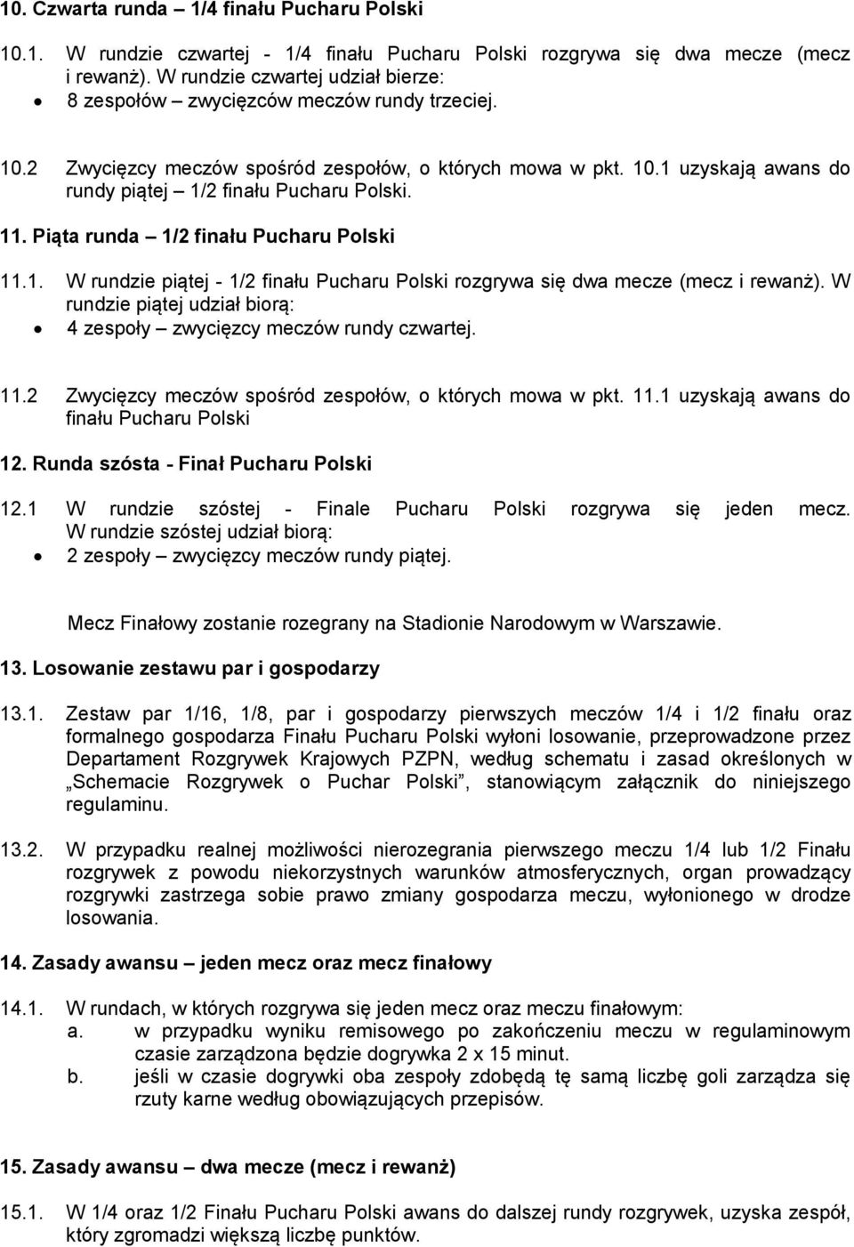 11. Piąta runda 1/2 finału Pucharu Polski 11.1. W rundzie piątej - 1/2 finału Pucharu Polski rozgrywa się dwa mecze (mecz i rewanż).