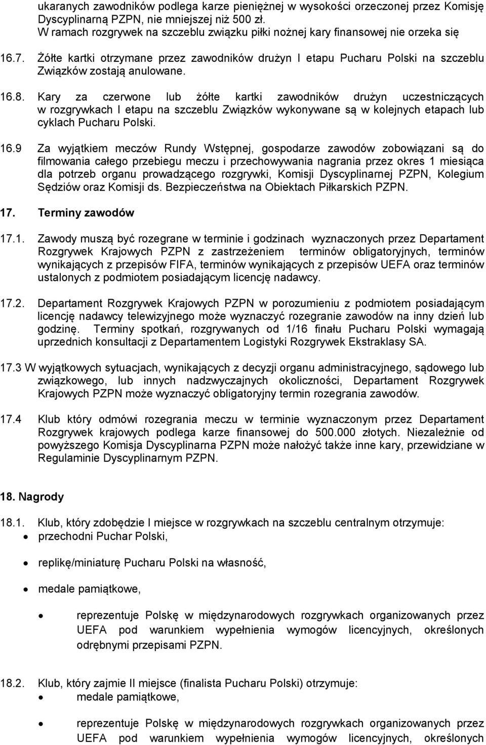 16.8. Kary za czerwone lub żółte kartki zawodników drużyn uczestniczących w rozgrywkach I etapu na szczeblu Związków wykonywane są w kolejnych etapach lub cyklach Pucharu Polski. 16.