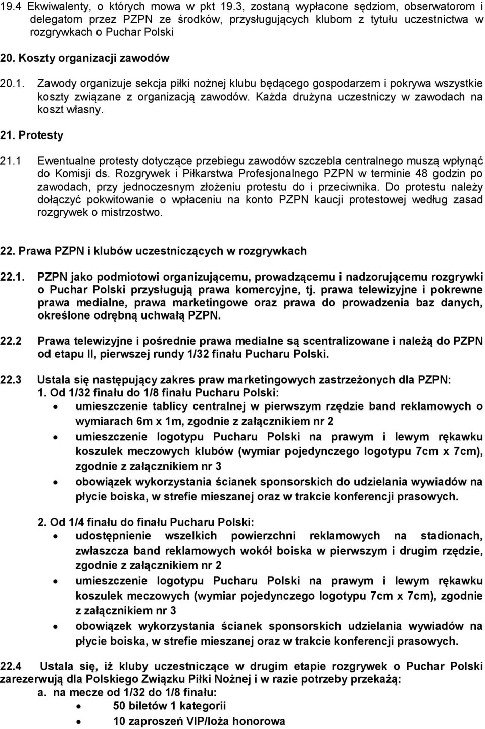 Każda drużyna uczestniczy w zawodach na koszt własny. 21. Protesty 21.1 Ewentualne protesty dotyczące przebiegu zawodów szczebla centralnego muszą wpłynąć do Komisji ds.