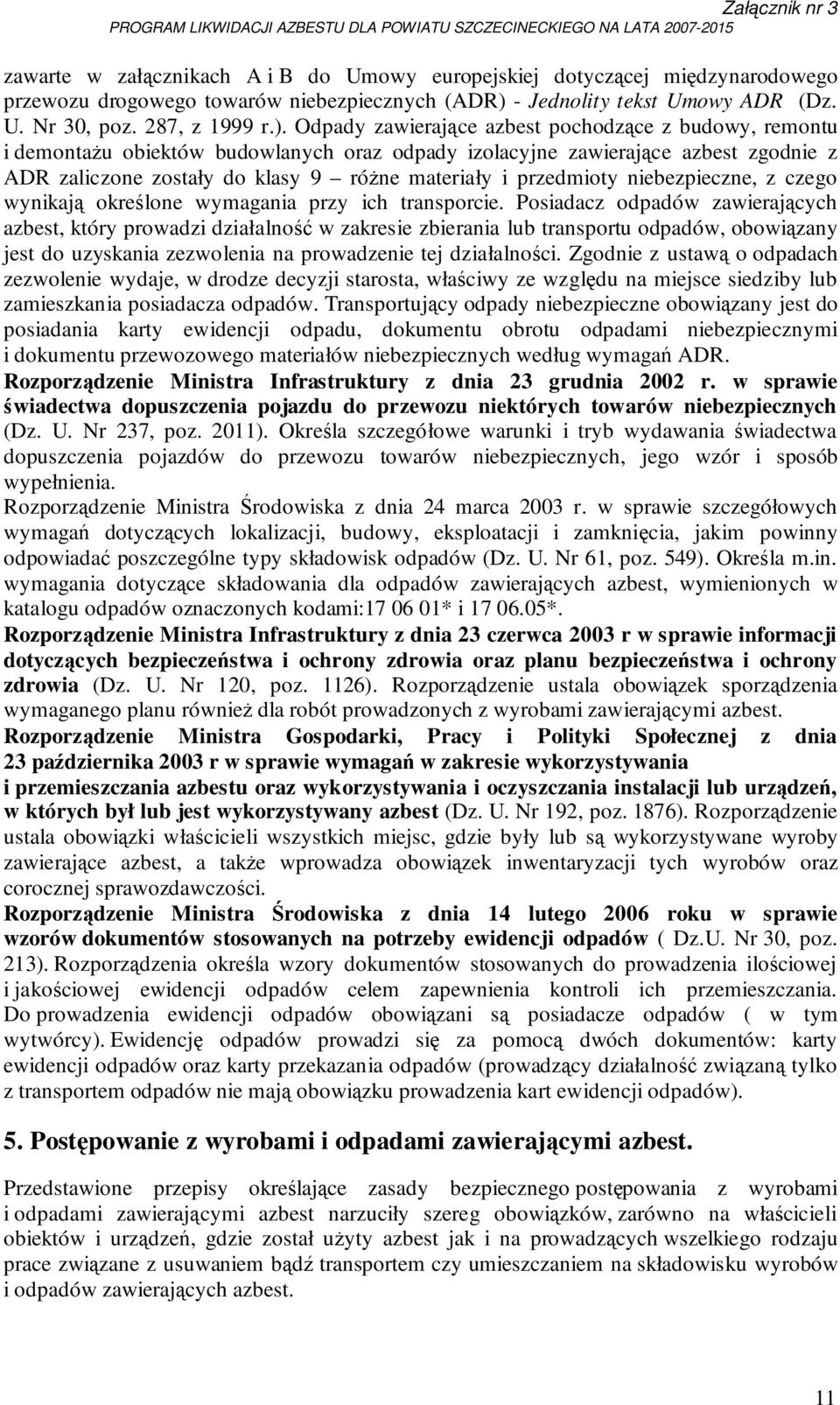 Odpady zawierające azbest pochodzące z budowy, remontu i demontaŝu obiektów budowlanych oraz odpady izolacyjne zawierające azbest zgodnie z ADR zaliczone zostały do klasy 9 róŝne materiały i